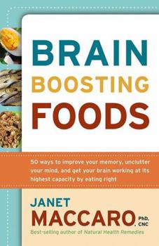 Paperback Brain Boosting Foods: 50 Ways to Improve Your Memory, Unclutter Your Mind, and Get Your Brain Working at Its Highest Capacity by Eating Righ Book