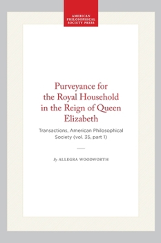 Hardcover Purveyance for the Royal Household in the Reign of Queen Elizabeth: Transactions, American Philosophical Society (Vol. 35, Part 1) Book
