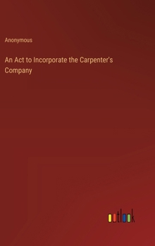 Hardcover An Act to Incorporate the Carpenter's Company Book
