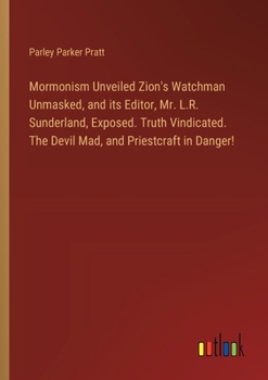 Paperback Mormonism Unveiled Zion's Watchman Unmasked, and its Editor, Mr. L.R. Sunderland, Exposed. Truth Vindicated. The Devil Mad, and Priestcraft in Danger! Book