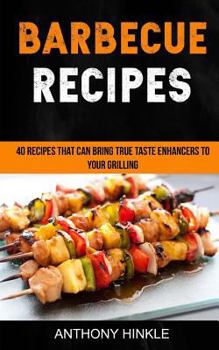 Paperback Barbecue Recipes: 40 Recipes That Can Bring True Taste Enhancers To Your Grilling Book