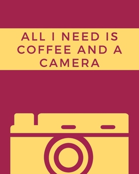 All I Need Is Coffee And A Camera: A Journal Notebook for Photographers, Cameramen to Keep Track of Their Photo Notes