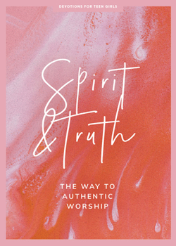 Paperback Spirit and Truth - Teen Girls' Devotional: The Way to Authentic Worship Volume 11 Book