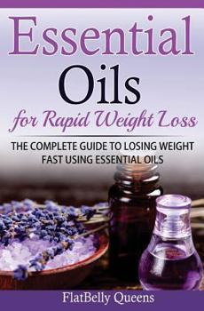 Paperback Essential Oils for Rapid Weight Loss: The Complete Guide to Losing Weight Fast Using Essential Oils Book