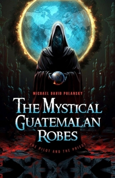 Paperback The Mystical Guatemalan Robes: The Pilot and the Priest Book
