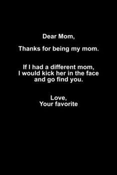 Dear Mom, Thanks For Being My Mom. If I Had A Different Mom, I Woud Kick Her In The Face, And Go Find You. Love, Your Favorite: Hangman Puzzles | Mini ... X 22.86 Cm | Single Player | Funny Great Gift