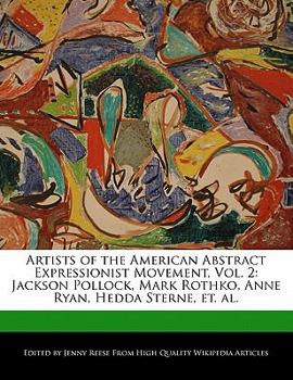 Paperback Artists of the American Abstract Expressionist Movement, Vol. 2: Jackson Pollock, Mark Rothko, Anne Ryan, Hedda Sterne, Et. Al. Book