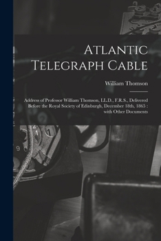 Paperback Atlantic Telegraph Cable [microform]: Address of Professor William Thomson, LL.D., F.R.S., Delivered Before the Royal Society of Edinburgh, December 1 Book