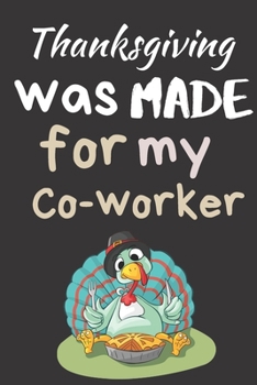 Paperback Thanksgiving Was Made For My Co-Worker: Thanksgiving Notebook - Gift For Colleagues At The Office / Work Gratitude Journal Book