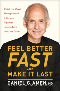 Hardcover Feel Better Fast and Make It Last: Unlock Your Brain's Healing Potential to Overcome Negativity, Anxiety, Anger, Stress, and Trauma Book