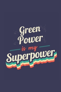 Green Power Is My Superpower: A 6x9 Inch Softcover Diary Notebook With 110 Blank Lined Pages. Funny Vintage Green Power Journal to write in. Green Power Gift and SuperPower Retro Design Slogan