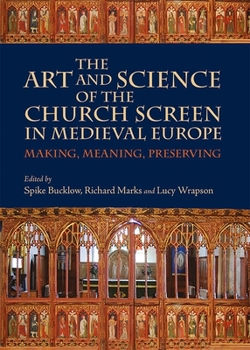 The Art and Science of the Church Screen in Medieval Europe: Making, Meaning, Preserving - Book  of the Boydell Studies in Medieval Art and Architecture