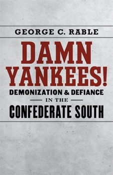 Damn Yankees!: Demonization and Defiance in the Confederate South - Book  of the Walter Lynwood Fleming Lectures in Southern History