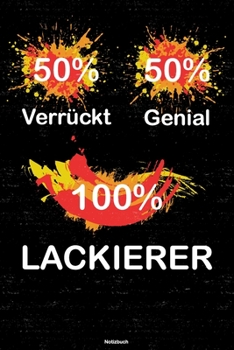 50% Verrückt 50% Genial 100% Lackierer Notizbuch: Lackierer Journal DIN A5 liniert 120 Seiten Geschenk (German Edition)