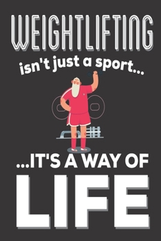 Weightlifting Isn't Just A Sport It's A Way Of Life: Weightlifting Gifts: Cute Blank lined Notebook Journal to Write in for Men and Woman who love body building sports