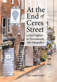 Hardcover At the End of Ceres Street: A Chef's Salute to Portsmouth, New Hampshire Book