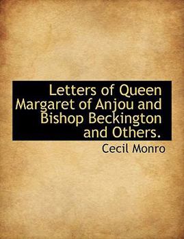 Letters of Queen Margaret of Anjou and Bishop Beckington and Others.