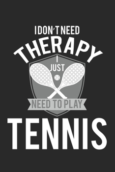 I don't need therapy - I just need to play tennis: Calendar, weekly planner, diary, notebook, book 105 pages in softcover. One week on one double page. For all appointments, notes and tasks that you w