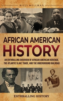 Hardcover African American History: An Enthralling Overview of African American Heritage, the Atlantic Slave Trade, and the Underground Railroad Book