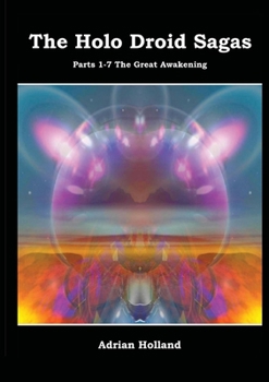 Paperback The Holo Droid Sagas - Parts 1-7 - The Great Awakening Book