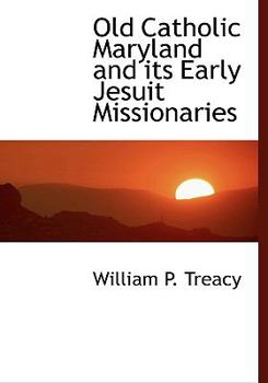 Old Catholic Maryland and Its Early Jesuit Missionaries