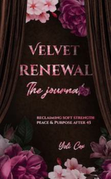 Hardcover Velvet Renewal: the Journal: Creating Soft Strength, Peace, and Purpose After 45 Book
