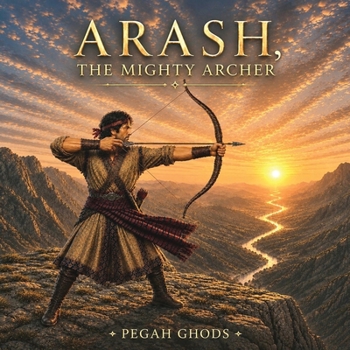 Paperback Arash, the Mighty Archer: A Legendary Tale of Courage, Hope, and Honor Book