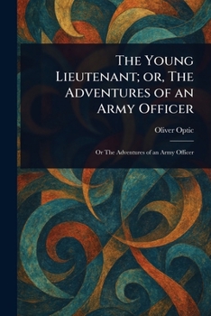 The Young Lieutenant; or, The Adventures of an Army Officer - Book #3 of the Army & Navy