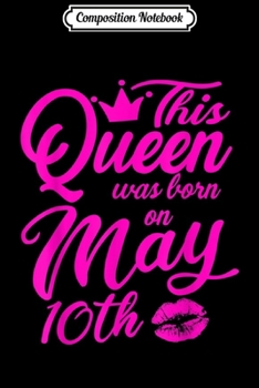 Composition Notebook: This Queen Was Born On May 10th Birthday  Journal/Notebook Blank Lined Ruled 6x9 100 Pages