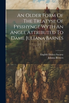 Paperback An Older Form Of The Treatyse Of Fysshynge Wyth An Angle Attributed To Dame Juliana Barnes Book