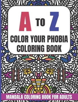 Paperback A to Z Color Your Phobia Coloring Book: Mandala Coloring Book for Adults Book