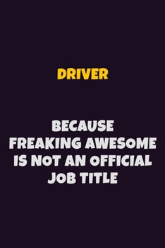 Paperback Driver, Because Freaking Awesome Is Not An Official Job Title: 6X9 Career Pride Notebook Unlined 120 pages Writing Journal Book