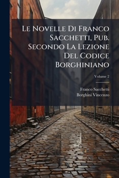 Paperback Le Novelle Di Franco Sacchetti, Pub. Secondo La Lezione Del Codice Borghiniano; Volume 2 [Italian] Book
