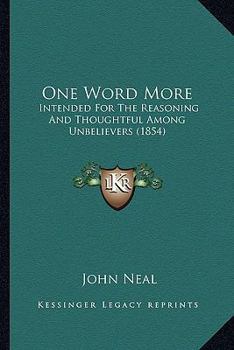 Paperback One Word More: Intended For The Reasoning And Thoughtful Among Unbelievers (1854) Book