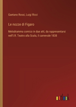 Paperback Le nozze di Figaro: Melodramma comico in due atti, da rappresentarsi nell'I.R. Teatro alla Scala, il carnevale 1838 [Italian] Book