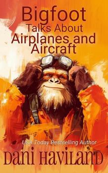 Bigfoot Talks About Airplanes and Aircraft