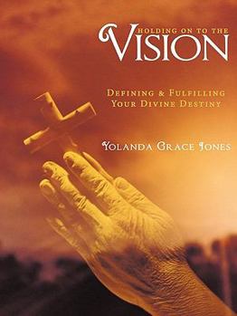 Paperback Holding on to the Vision: Defining & Fulfilling Your Divine Destiny Book