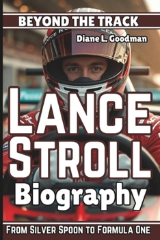 LANCE STROLL BIOGRAPHY: Beyond the Track - From Silver Spoon to Formula One