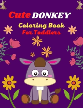Cute DONKEY Coloring Book For Toddlers: Fun Kids Coloring Book Featuring With Funny, Cool And Realistic Donkey