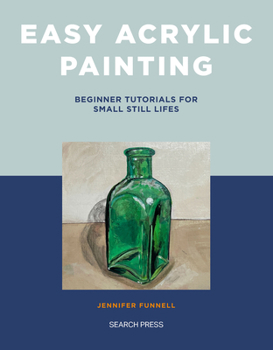 Paperback Easy Acrylic Painting: Beginner Tutorials for Small Still Lifes Book