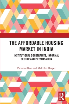 Paperback The Affordable Housing Market in India: Institutional Constraints, Informal Sector and Privatisation Book