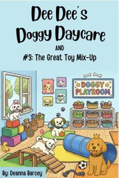 Dee Dee's Doggy Daycare: #3: The Great Toy Mix-Up