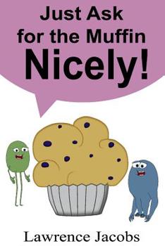 Paperback Just Ask for the Muffin Nicely! Book