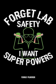 Forget Lab Safety I Want Super Power Yearly Planner: Forget Lab Safety I Want Super Power Yearly Planner 2020 2021 Science Physics Chemistry Maths Daily Weekly Monthly Academic Planner & Organizer To 