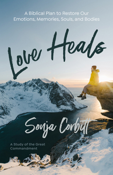 Paperback Love Heals: A Biblical Plan to Restore Our Emotions, Memories, Souls, and Bodies Book