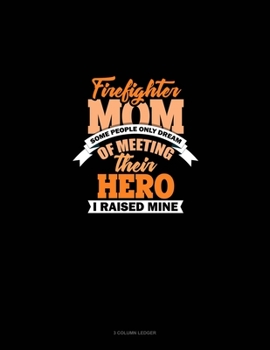 Paperback Firefighter Mom Some People Only Dream Of Meeting Their Hero I Raised Mine: 3 Column Ledger Book