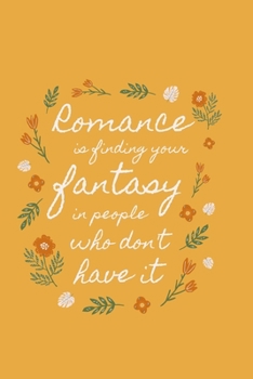 Paperback Romance is finding your fantasy in people who don't have it Book