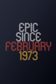 Epic Since February 1973: Blank Lined Journal, Happy Birthday Notebook, Diary Perfect Gift For Your Loved Ones