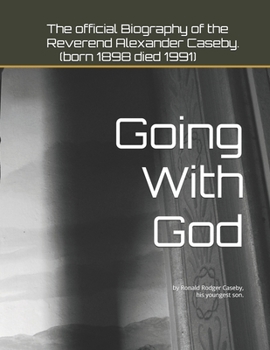 Paperback Going With God: The official Biography of the Reverend Alexander Caseby (born 1898 died 1991) by Ronald Rodger Caseby, his youngest so Book