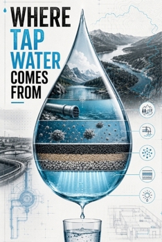 Paperback Where Tap Water Comes From: Watersheds, treatment, pipes, testing, and household filters Book